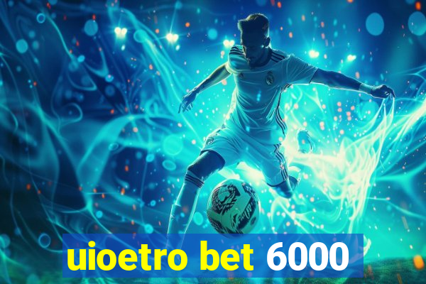 uioetro bet 6000